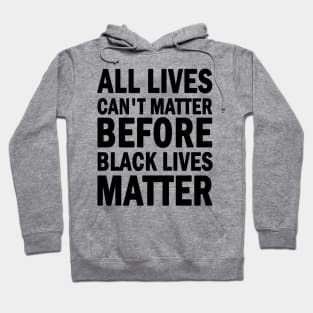 All lives cant matter before black lives matter Hoodie